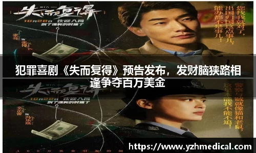 beat·365:犯罪喜剧《失而复得》预告发布,发财脑狭路相逢争夺百万美金
